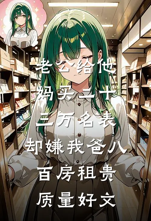 老公给他妈买二十三万名表，却嫌我爸八百房租贵质量好文