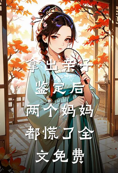 拿出亲子鉴定后，两个妈妈都慌了全文免费