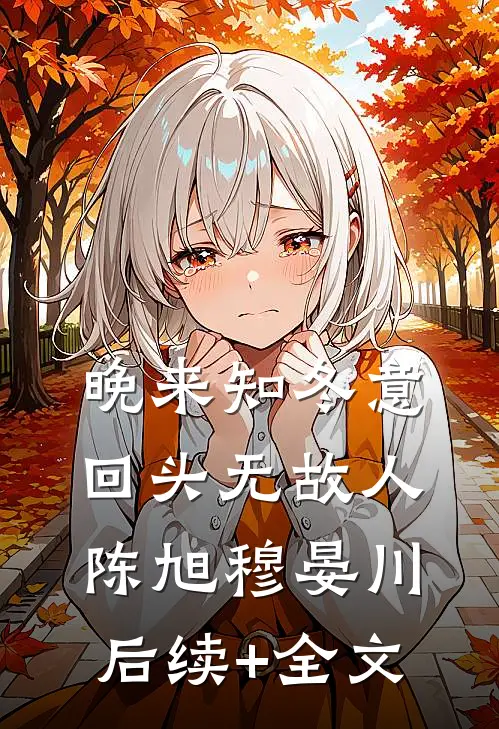 晚来知冬意，回头无故人陈旭穆晏川后续+全文