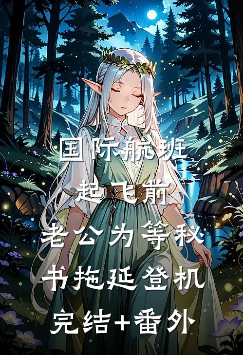 国际航班起飞前，老公为等秘书拖延登机完结+番外