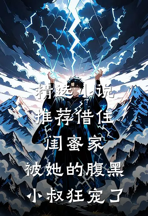 精选小说推荐借住闺蜜家，被她的腹黑小叔狂宠了