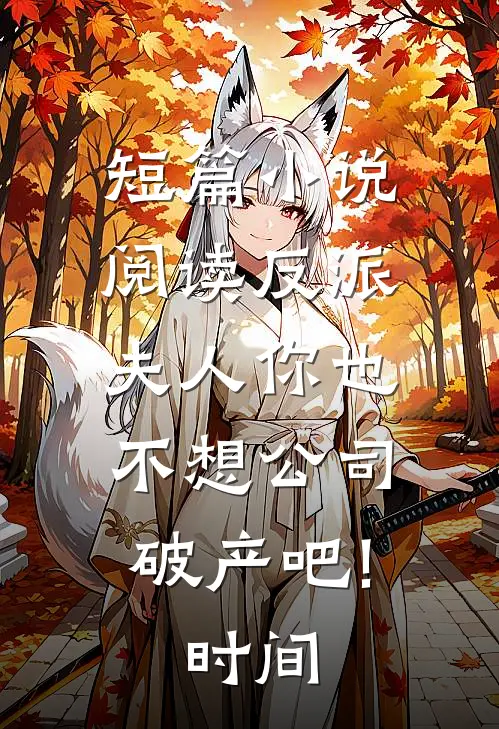 短篇小说阅读反派:夫人你也不想公司破产吧! 时间