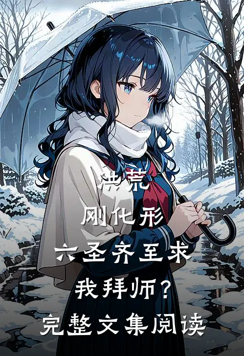 洪荒：刚化形，六圣齐至求我拜师？完整文集阅读
