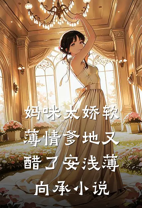 妈咪太娇软，薄情爹地又醋了安浅薄向承小说