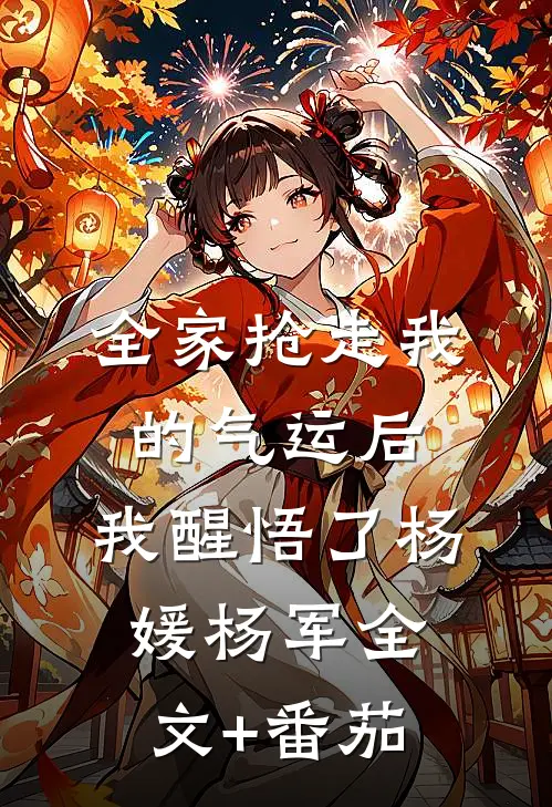 全家抢走我的气运后，我醒悟了杨媛杨军全文+番茄
