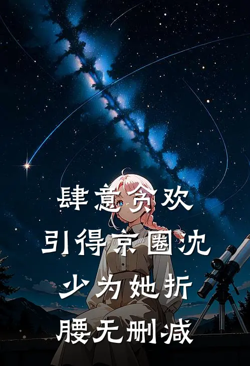 肆意贪欢，引得京圈沈少为她折腰无删减
