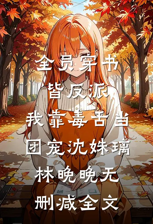 全员穿书皆反派，我靠毒舌当团宠沈姝璃林晚晚无删减全文