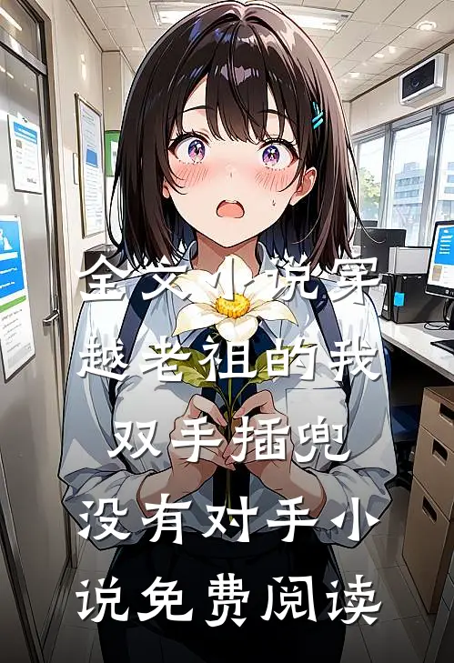 全文小说穿越老祖的我双手插兜,没有对手小说免费阅读