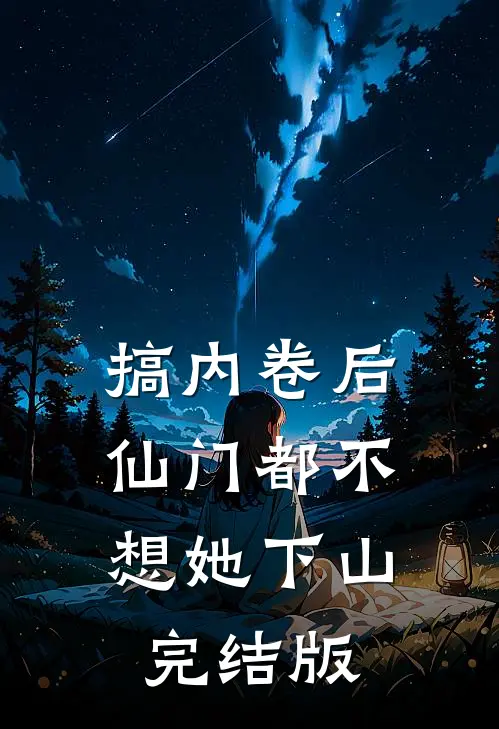 搞内卷后，仙门都不想她下山完结版