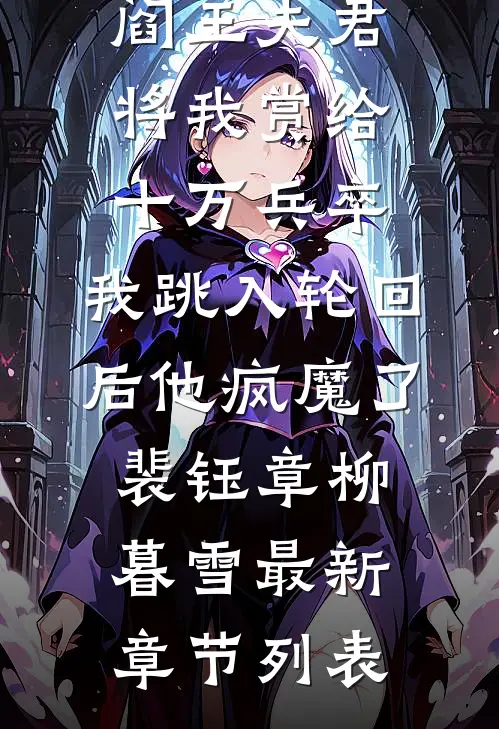 阎王夫君将我赏给十万兵卒，我跳入轮回后他疯魔了裴钰章柳暮雪最新章节列表