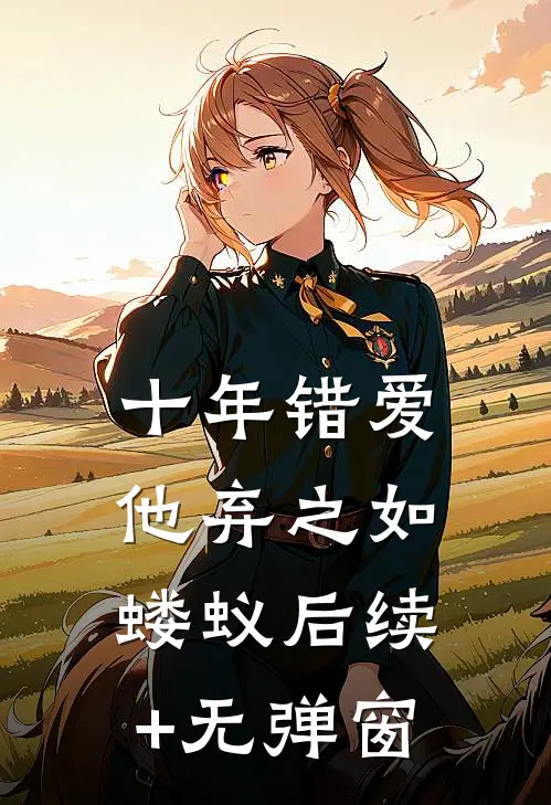 十年错爱，他弃之如蝼蚁后续+无弹窗