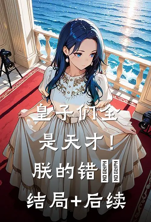 皇子们全是天才！朕的错​​结局+后续
