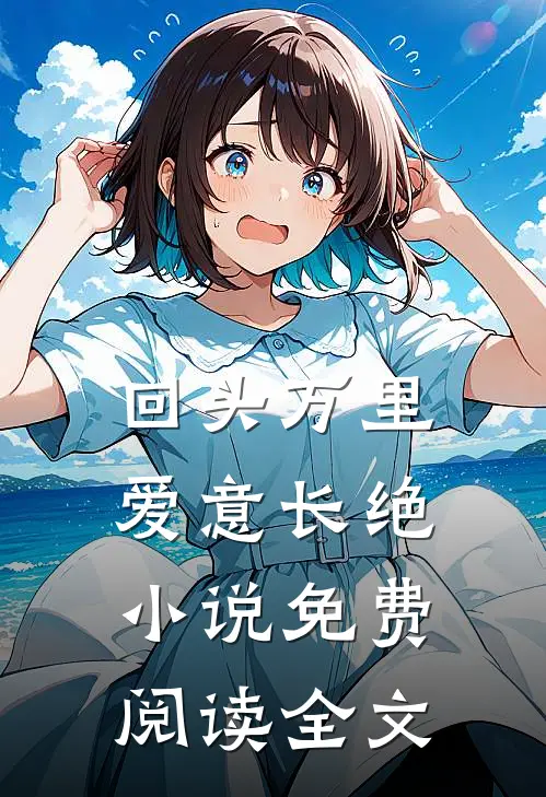 回头万里，爱意长绝小说免费阅读全文