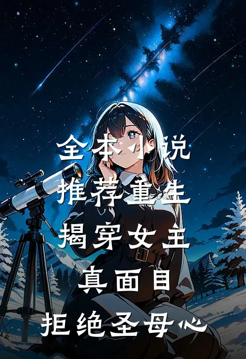 全本小说推荐重生：揭穿女主真面目，拒绝圣母心