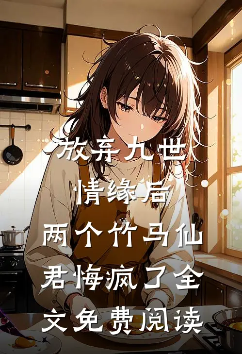 放弃九世情缘后，两个竹马仙君悔疯了全文免费阅读