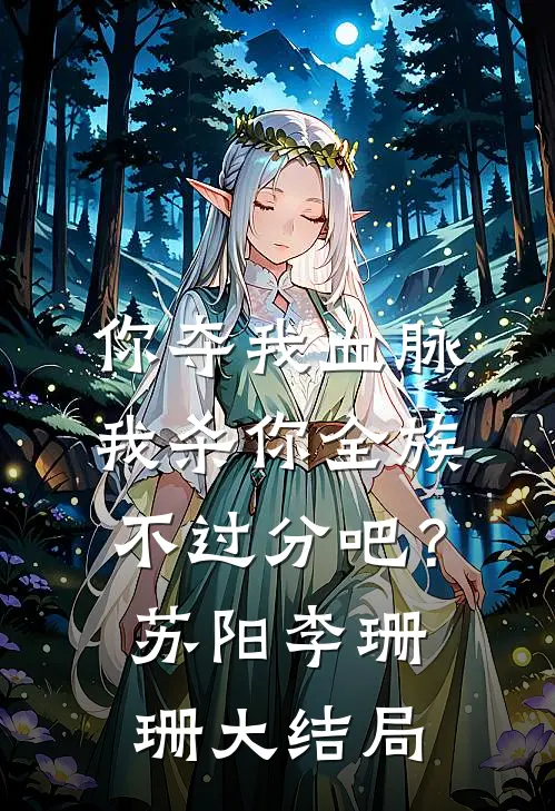 你夺我血脉，我杀你全族不过分吧？苏阳李珊珊大结局