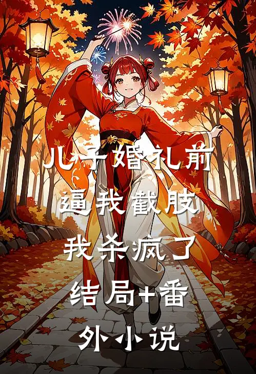 儿子婚礼前逼我截肢，我杀疯了结局+番外小说