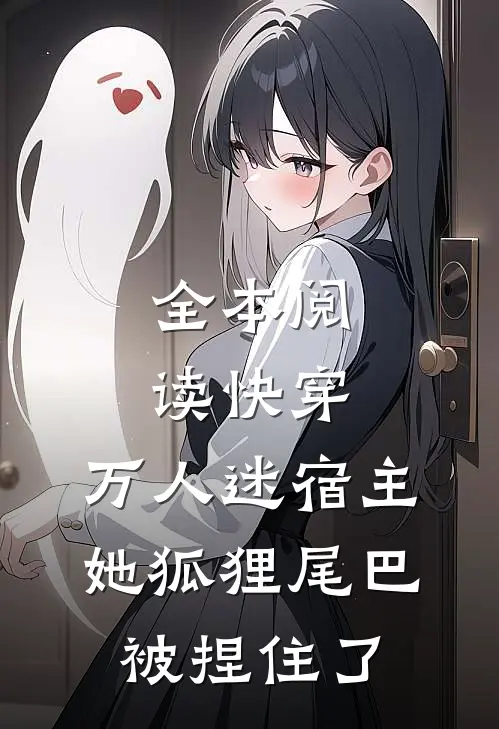 全本阅读快穿：万人迷宿主她狐狸尾巴被捏住了