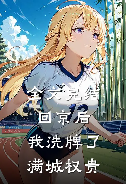 全文完结回京后，我洗牌了满城权贵