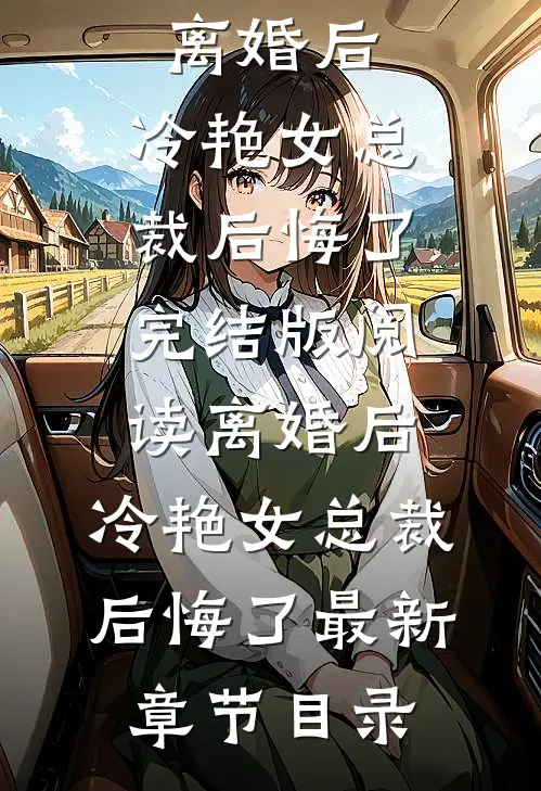 《离婚后，冷艳女总裁后悔了》完结版阅读《离婚后，冷艳女总裁后悔了》最新章节目录