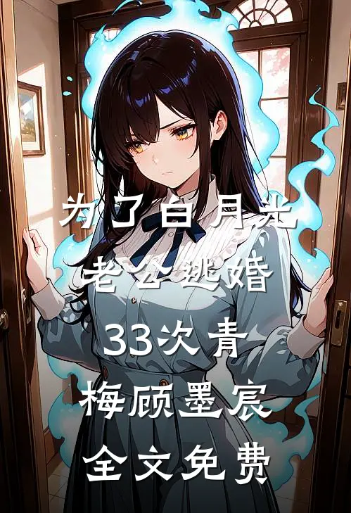 为了白月光，老公逃婚33次青梅顾墨宸全文免费