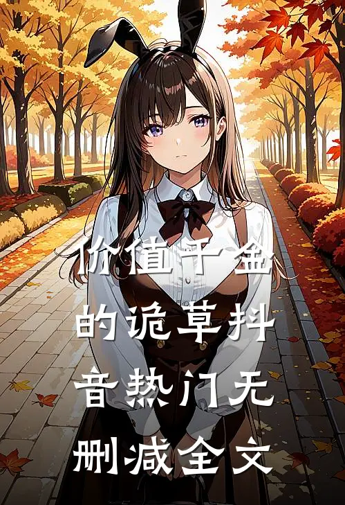价值千金的诡草抖音热门无删减全文