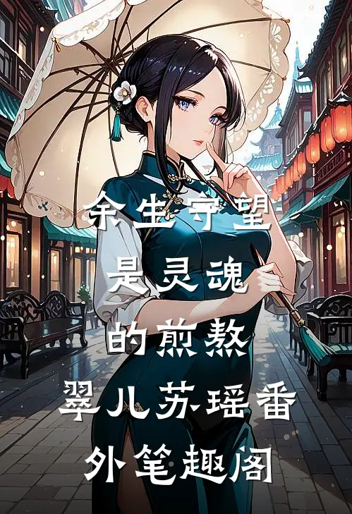 余生守望，是灵魂的煎熬：翠儿苏瑶番外笔趣阁