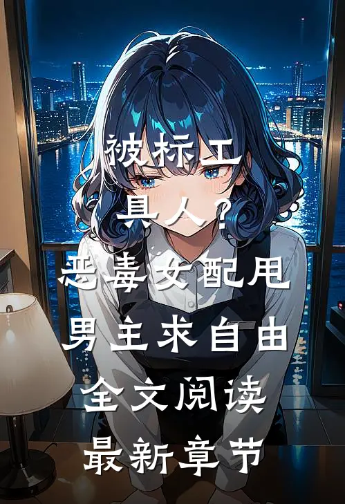 被标工具人？恶毒女配甩男主求自由全文阅读最新章节