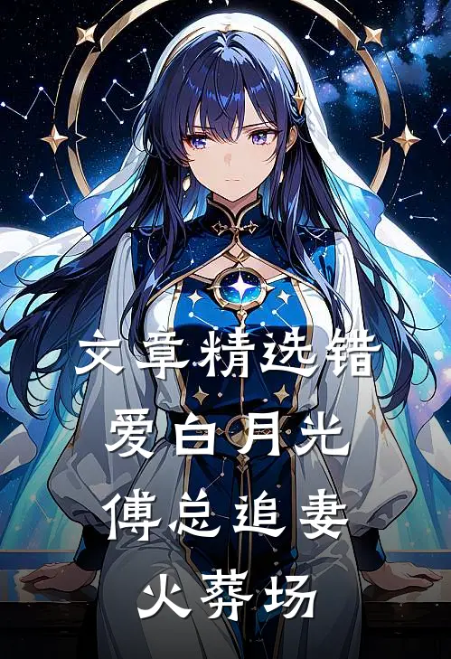文章精选错爱白月光，傅总追妻火葬场