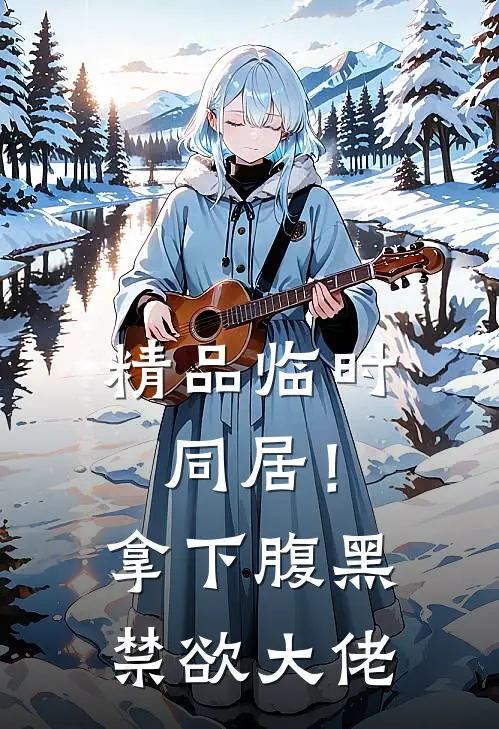 精品临时同居！拿下腹黑禁欲大佬