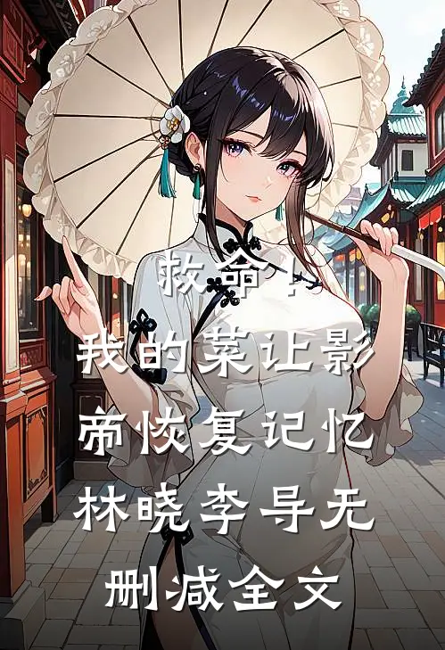 救命！我的菜让影帝恢复记忆林晓李导无删减全文