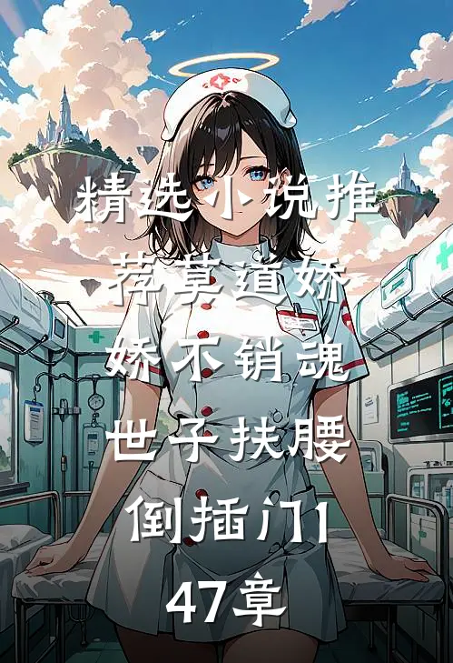 精选小说推荐莫道娇娇不销魂,世子扶腰倒插门 147章