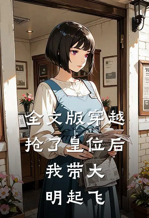 全文版穿越：抢了皇位后，我带大明起飞