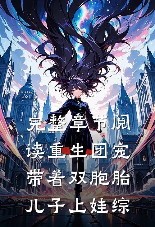 完整章节阅读重生团宠，带着双胞胎儿子上娃综