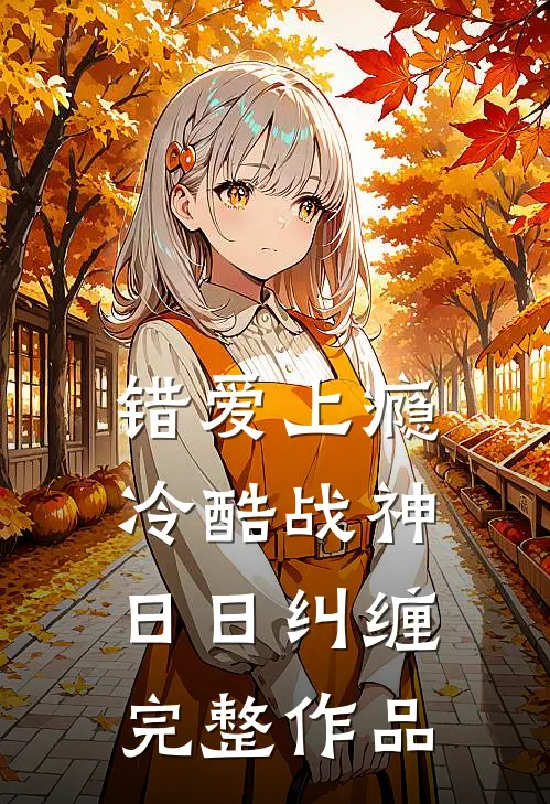 错爱上瘾，冷酷战神日日纠缠完整作品