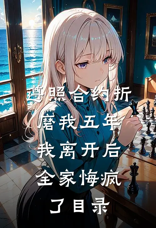 遵照合约折磨我五年，我离开后全家悔疯了目录