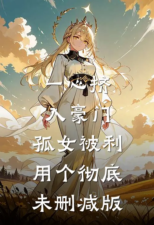 一心挤入豪门，孤女被利用个彻底未删减版