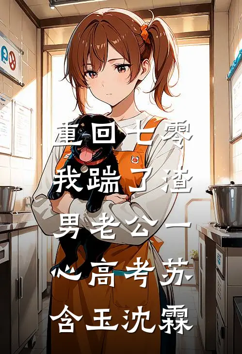 重回七零，我踹了渣男老公一心高考苏含玉沈霖