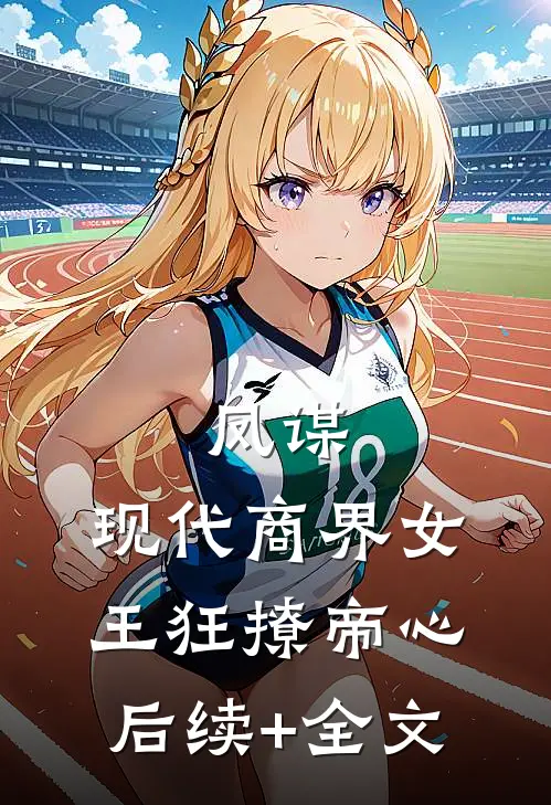 凤谋：现代商界女王狂撩帝心后续+全文