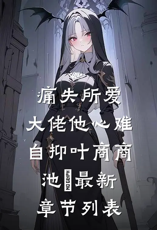 痛失所爱，大佬他心难自抑叶商商池眘最新章节列表