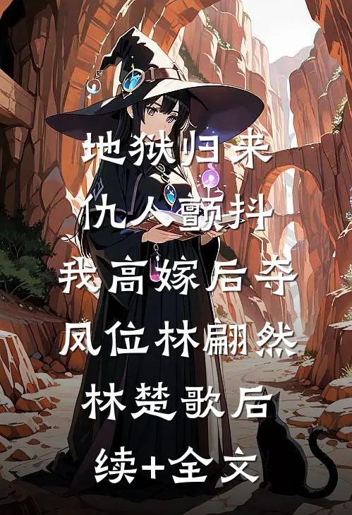地狱归来，仇人颤抖，我高嫁后夺凤位林翩然林楚歌后续+全文