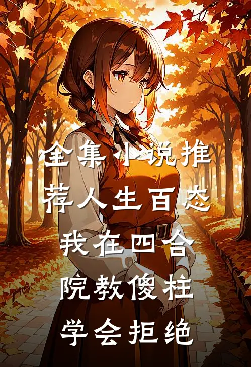 全集小说推荐人生百态：我在四合院教傻柱学会拒绝