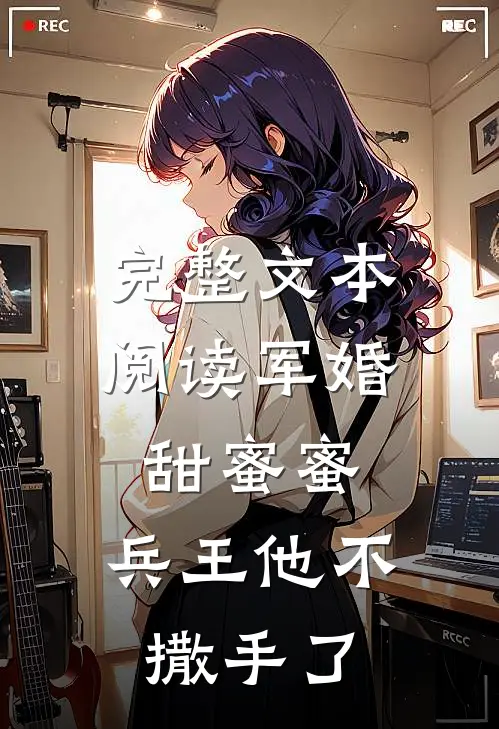 完整文本阅读军婚甜蜜蜜，兵王他不撒手了