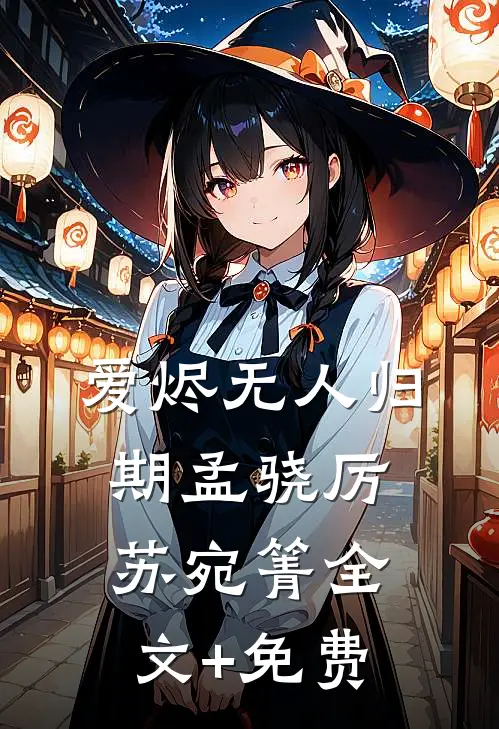 爱烬无人归期孟骁厉苏宛箐全文+免费