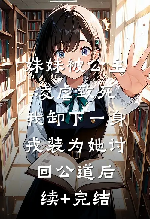 妹妹被公主凌虐致死，我卸下一身戎装为她讨回公道后续+完结