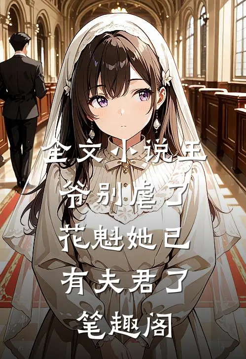 全文小说王爷别虐了,花魁她已有夫君了笔趣阁