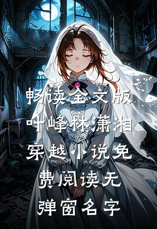 畅读全文版叶峰林潇湘穿越小说免费阅读无弹窗名字