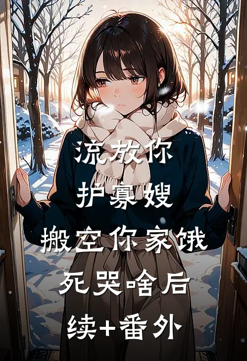 流放你护寡嫂，搬空你家饿死哭啥后续+番外