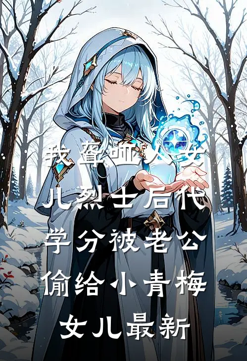 我聋哑人女儿烈士后代学分被老公偷给小青梅女儿最新