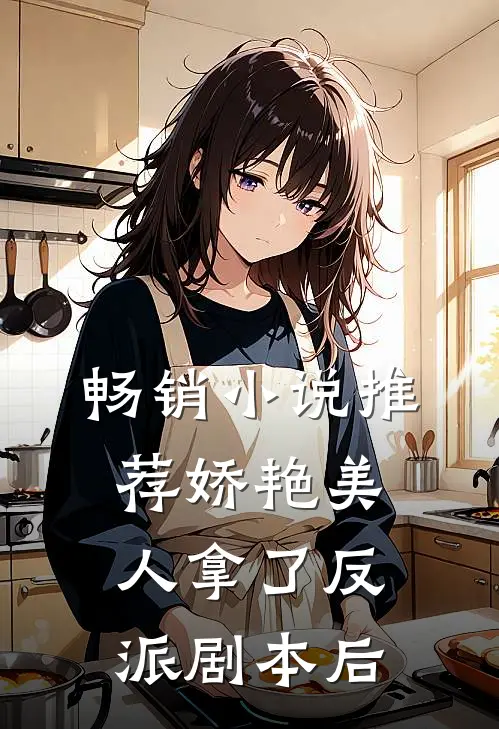 畅销小说推荐娇艳美人拿了反派剧本后